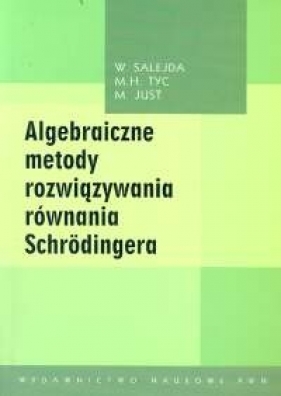 Algebraiczne metody rozwiązywania równania Schrodingera - Salejda W., Tyc M. H., Just M.<br />