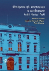 Oddziaływanie sądu konstytucyjnego na porządek prawny Austrii, Niemiec i Polski - Monika Florczak-Wątor