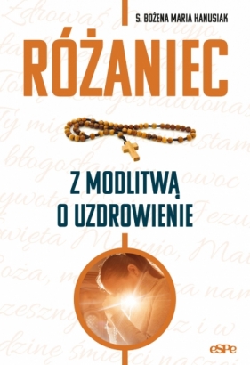 Różaniec z modlitwą o uzdrowienie - Bożena Maria Hanusiak