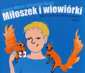 Miłoszek i wiewórki Bajki o udzielaniu pierwszej pomocy część 1 - Izabela Mikrut, Sebastian Kazek