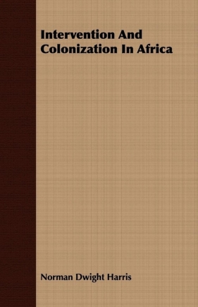 Intervention And Colonization In Africa - Harris Norman Dwight