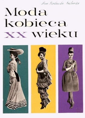Moda kobieca XX wieku - Dziekońska-Kozłowska Alina