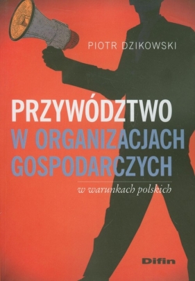 Przywództwo w organizacjach gospodarczych w warunkach polskich - Dzikowski Piotr