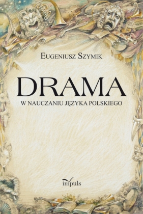 Drama w nauczaniu języka polskiego - Szymik Eugeniusz