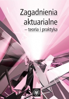 Zagadnienia aktuarialne - teoria i praktyka - Otto Wojciech<br />