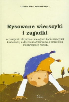Rysowane wierszyki i zagadki w rozwijaniu aktywności dialogowo-komunikacyjnej i zabawowej u dzieci o zrożnicowanych potrzebach i możliwościach rozwoju - Minczakiewicz Elżbieta Maria