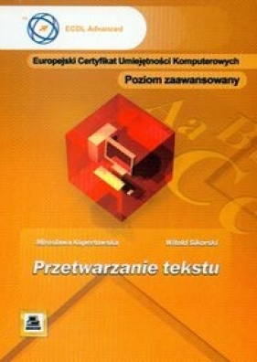 ECUK Przetwarzanie tekstu Poziom zaawansowany - Kopertowska Mirosława, Sikorski Witold