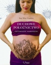 Duchowe położnictwo Intymność narodzin - Ina May Gaskin