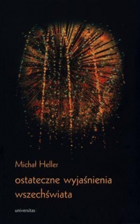 Ostateczne wyjaśnienia wszechświata - Heller Michał
