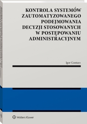 Kontrola systemów zautomatyzowanego podejmowania decyzji stosowanych w postępowaniu administracyjnym - Igor Gontarz