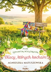 Pod lipowym wzgórzem. Tom 3. Bliscy, których kocham - Agnieszka Matuszewska