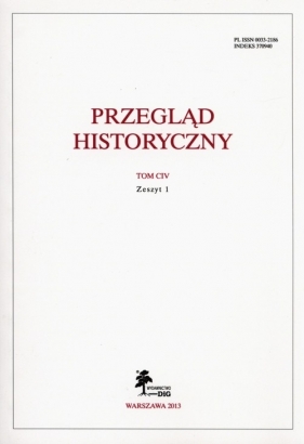 Przegląd Historyczny Tom CIV Zeszyt 1 - <br />