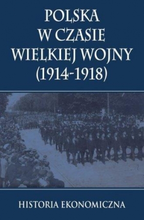 Polska w czasie Wielkiej Wojny Historia Ekonomiczna