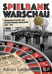 Spielbank Warschau Niemieckie kasyno gry w okupowanej Warszawie 1940-1944 - Adrian Sandak