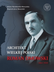 Architekt wielkiej Polski Roman Dmowski 1864-1939 (Uszkodzona okładka) - Jolanta Mysiakowska-Muszyńska, Wojciech Jerzy Muszyński