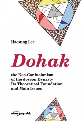 Dohak, the Neo-Confucianism of the Joseon Dynasty Its Theoretical Foundation and Main Issues - Haesung Lee