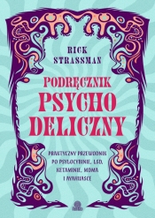 Podręcznik psychodeliczny. Praktyczny przewodnik po psylocybinie, LSD, ketaminie, MDMA i ayahuasce - Rick Strassman