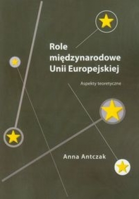Role międzynarodowe Unii Europejskiej - Antczak Anna