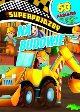 Superpojazdy. Na budowie - Opracowanie zbiorowe