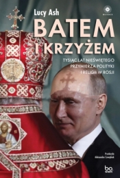 Batem i krzyżem. Tysiąc lat nieświętego przymierza polityki i religii w Rosji - Lucy Ash