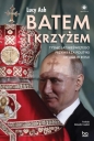 Batem i krzyżem. Tysiąc lat nieświętego przymierza polityki i religii w Rosji - Lucy Ash