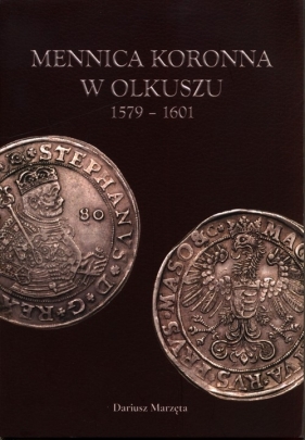 Mennica koronna w Olkuszu 1579-1601 - Marzęta Dariusz