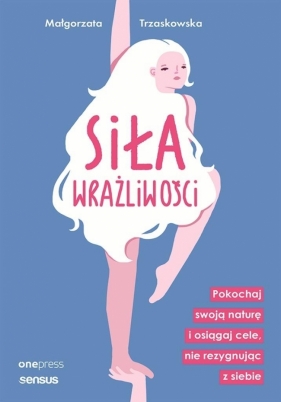 Siła wrażliwości. Pokochaj swoją naturę... - Małgorzata Trzaskowska
