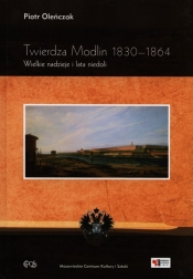 Twierdza Modlin 1830-1864 - Oleńczak Piotr