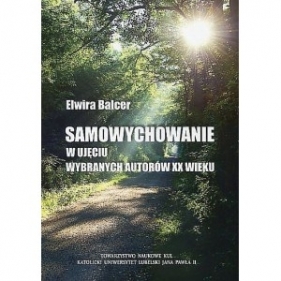 Samowychowanie w ujęciu wybranych autorów XX wieku - Balcer Elwira