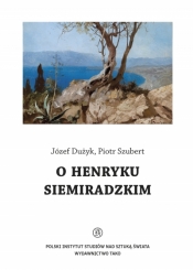 O Henryku Siemiradzkim - Józef Dużyk, Piotr Szubert