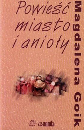 Powieść miasto i anioły - Goik Magdalena<br />