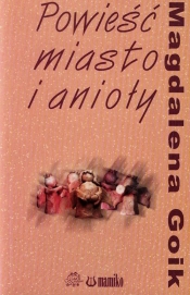 Powieść miasto i anioły - Goik Magdalena<br />