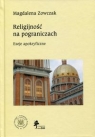 Religijność na pograniczach Eseje apokryficzne Zowczak Magdalena