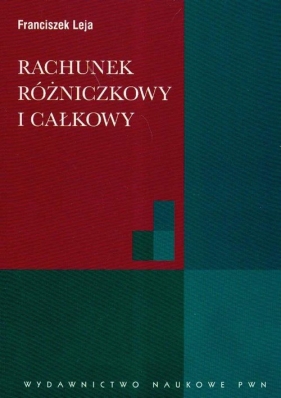 Rachunek różniczkowy i całkowy ze wstępem do równań różniczkowych - Leja Franciszek