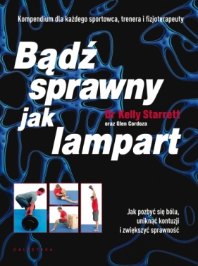 Bądź sprawny jak lampart. Jak pozbyć się bólu, uniknąć kontuzji i zwiększyć sprawność - Kelly Starret .