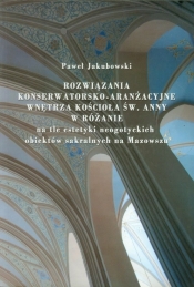 Rozwiązania konserwatorsko-aranżacyjne wnętrza koścoła św. Anny w Różanie - Jakubowski Paweł