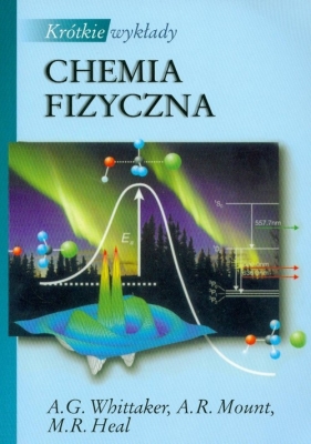 Krótkie wykłady Chemia fizyczna - Whittaker A. G., Mount A. R., Heal M. R.