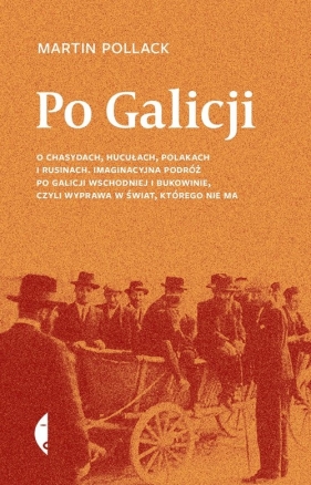 Po Galicji. O chasydach, Hucułach, Polakach i Rusinach. Imaginacyjna podróż po Galicji Wschodniej i Bukowinie, czyli wyprawa w świat, którego nie ma - Martin Pollack