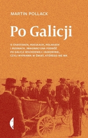 Po Galicji. O chasydach, Hucułach, Polakach i Rusinach. Imaginacyjna podróż po Galicji Wschodniej i Bukowinie, czyli wyprawa w świat, którego nie ma - Martin Pollack