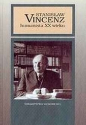 Stanisław Vincenz - humanista XX wieku - Ołdakowska-Kuflowa Mirosława