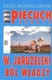 W. Jaruzelski. Ból władzy - Henryk Piecuch