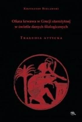 Ofiara krwawa w Grecji starożytnej w świetle danych filologicznych Tragedia attycka - Bielawski Krzysztof