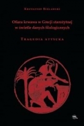 Ofiara krwawa w Grecji starożytnej w świetle danych filologicznych Tragedia attycka - Bielawski Krzysztof