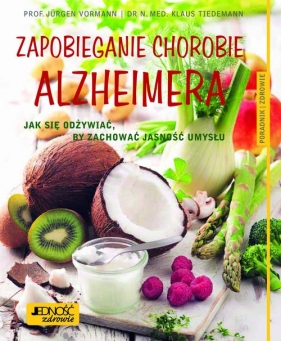 Zapobieganie chorobie Alzheimera. Jak się odżywiać, by zachować jasność umysłu Poradnik zdrowie - Vormann Jurgen, Tiedemann Klaus