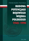 Budowa potencjału bojowego Wojska Polskiego 1945-1990 Puchała Franciszek