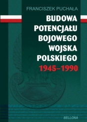 Budowa potencjału bojowego Wojska Polskiego 1945-1990 - Puchała Franciszek