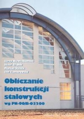 Obliczanie konstrukscji stalowych wg PN-90/B-03200 - Niewiadomski Jerzy, Głąbik Józef, Kazek Marian, Zamorowski Jan