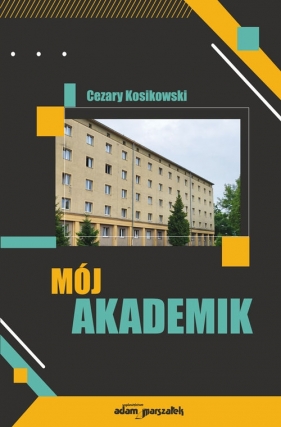Mój akademik (wspomnienia mieszkańca DS III w Łodzi z lat 1960-1964) - Kosikowski Cezary