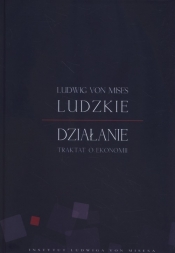 Ludzkie działanie Traktat o ekonomii - Ludwig von Mises