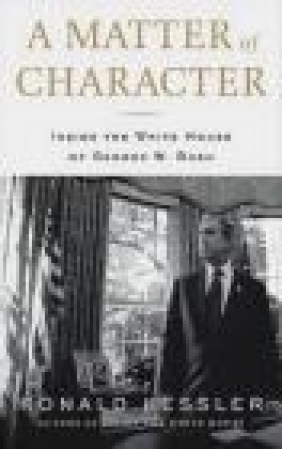 Matter of Character Inside the White House of George W Bush Ronald Kessler